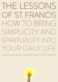 The Lessons of Saint Francis (How to Bring Simplicity and Spirituality into Your Daily Life) by John Michael Talbot, Steve Rabey, 9780452278349
