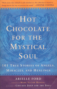 Hot Chocolate for the Mystical Soul (101 True Stories of Angels, Miracles, and Healings) by Arielle Ford, 9780452279254