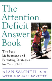 The Attention Deficit Answer Book (The Best Medications and Parenting Strategies for Your Child) by Alan Wachtel, Michael Boyette, 9780452279414
