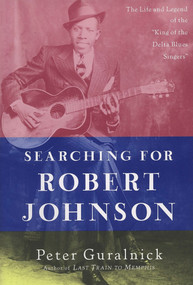 Searching for Robert Johnson (The Life and Legend of the "King of the Delta Blues Singers") by Peter Guralnick, 9780452279490