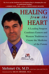 Healing from the Heart (How Unconventional Wisdom Unleashes the Power of Modern Medicine) by Mehmet C. Oz M.D., Ron Arias, Dean Ornish, 9780452279551