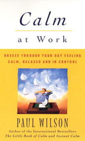 Calm at Work (Breeze Through Your Day Feeling Calm, Relaxed and In Control) by Paul Wilson, 9780452280427