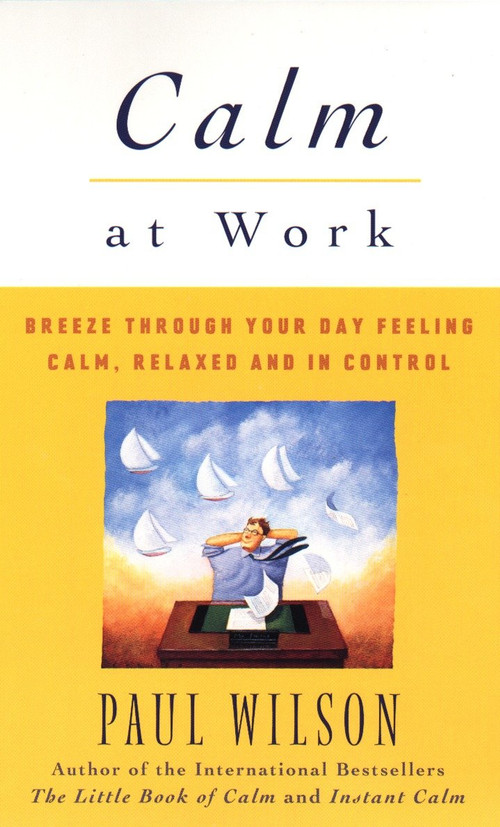 Calm at Work (Breeze Through Your Day Feeling Calm, Relaxed and In Control) by Paul Wilson, 9780452280427