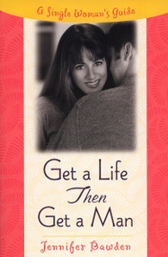 Get a Life, Then Get a Man (A Single Woman's Guide) by Jennifer Bawden, 9780452281356