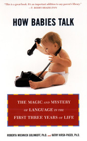How Babies Talk (The Magic and Mystery of Language in the First Three Years of Life) by Roberta Michnick Golinkoff, Kathy Hirsh-Pasek, 9780452281738