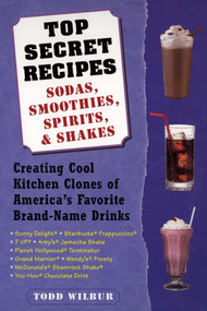 Top Secret Recipes--Sodas, Smoothies, Spirits, & Shakes (Creating Cool Kitchen Clones of America's Favorite Brand-Name Drinks: A Cookbook) by Todd Wilbur, 9780452283183