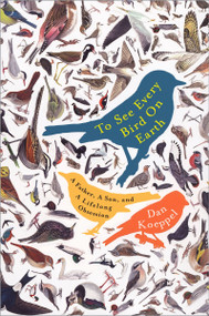 To See Every Bird on Earth (A Father, a Son, and a Lifelong Obsession) by Dan Koeppel, 9780452285392
