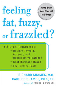 Feeling Fat, Fuzzy, or Frazzled? (A 3-Step Program to: Restore Thyroid, Adrenal, and Reproductive Balance, Beat Hormone Havoc, and Feel Better Fast!) by Richard Shames, Karilee Shames, 9780452285569
