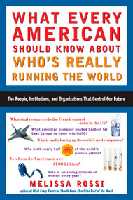 What Every American Should Know About Who's Really Running the World (The People, Institutions, and Organizations That Control Our Future) by Melissa Rossi, 9780452286153