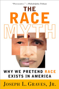 The Race Myth (Why We Pretend Race Exists in America) by Joseph Graves, 9780452286580