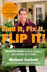 Find It, Fix It, Flip It! (Make Millions in Real Estate--One House at a Time) by Michael Corbett, 9780452286696