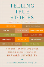 Telling True Stories (A Nonfiction Writers' Guide from the Nieman Foundation at Harvard University) by Mark Kramer, Wendy Call, 9780452287556