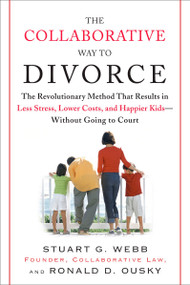 The Collaborative Way to Divorce (The Revolutionary Method That Results in Less Stress, LowerCosts, and Happier Kids--Without Going to Court) by Stuart G. Webb, Ronald D. Ousky, 9780452288355