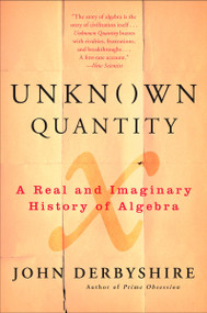 Unknown Quantity (A Real and Imaginary History of Algebra) by John Derbyshire, 9780452288539