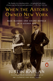 When the Astors Owned New York (Blue Bloods and Grand Hotels in a Gilded Age) by Justin Kaplan, 9780452288584