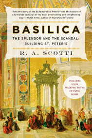 Basilica (The Splendor and the Scandal: Building St. Peter's) by R. A. Scotti, 9780452288607