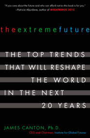 The Extreme Future (The Top Trends That Will Reshape the World in the Next 20 Years) by James Canton, 9780452288669