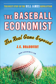 The Baseball Economist (The Real Game Exposed) by J.C. Bradbury, 9780452289024