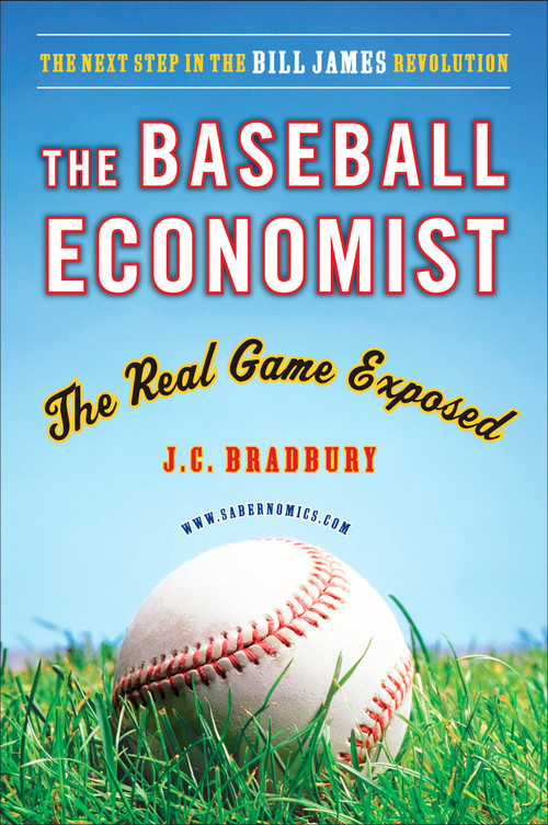 The Baseball Economist (The Real Game Exposed) by J.C. Bradbury, 9780452289024