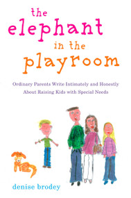 The Elephant in the Playroom (Ordinary Parents Write Intimately and Honestly About Raising Kids with Special Needs) by Denise Brodey, 9780452289086