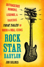Rock Star Babylon (Outrageous Rumors, Legends, & Raucous True Tales of Rock & Roll Icons) by Jon Holmes, 9780452289413