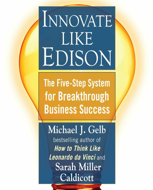 Innovate Like Edison (The Five-Step System for Breakthrough Business Success) by Michael J. Gelb, Sarah Miller Caldicott, 9780452289826