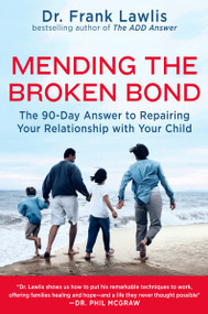 Mending the Broken Bond (The 90-Day Answer to Repairing Your Relationship with Your Child) by Frank Lawlis, 9780452289888