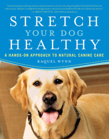 Stretch Your Dog Healthy (A Hands-On Approach to Natural Canine Care) by Raquel Wynn, 9780452289901