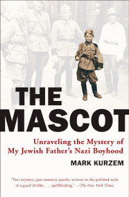 The Mascot (Unraveling the Mystery of My Jewish Father's Nazi Boyhood) by Mark Kurzem, 9780452289949