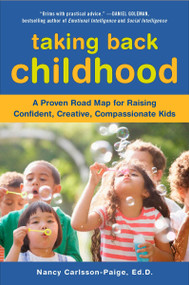 Taking Back Childhood (A Proven Roadmap for Raising Confident, Creative, Compassionate Kids) by Nancy Carlsson-Paige, 9780452290099