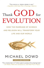 Thank God for Evolution (How the Marriage of Science and Religion Will Transform Your Life and Our World) by Michael Dowd, 9780452295346