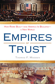 Empires of Trust (How Rome Built--and America Is Building--a New World) by Thomas F. Madden, 9780452295452