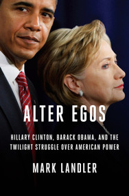 Alter Egos (Hillary Clinton, Barack Obama, and the Twilight Struggle Over American Power) by Mark Landler, 9780812998856