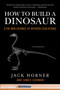How to Build a Dinosaur (The New Science of Reverse Evolution) by Jack Horner, James Gorman, 9780452296015