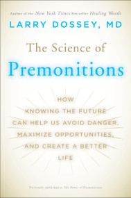 The Science of Premonitions (How Knowing the Future Can Help Us Avoid Danger, Maximize Opportunities, and Create a Better Life) by Larry Dossey, 9780452296329