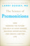 The Science of Premonitions (How Knowing the Future Can Help Us Avoid Danger, Maximize Opportunities, and Create a Better Life) by Larry Dossey, 9780452296329