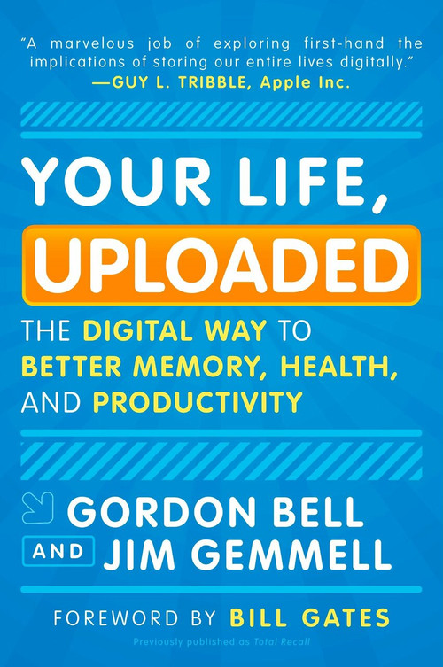 Your Life, Uploaded (The Digital Way to Better Memory, Health, and Productivity) by Gordon Bell, Jim Gemmell, Bill Gates, 9780452296565