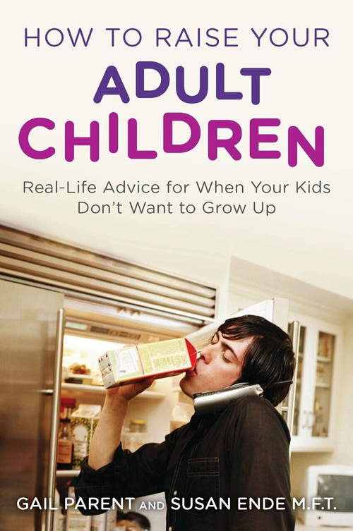 How to Raise Your Adult Children (Real-Life Advice for When Your Kids Don't Want to Grow Up) by Gail Parent, Susan Ende, 9780452297203