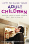 How to Raise Your Adult Children (Real-Life Advice for When Your Kids Don't Want to Grow Up) by Gail Parent, Susan Ende, 9780452297203
