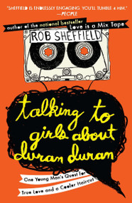 Talking to Girls About Duran Duran (One Young Man's Quest for True Love and a Cooler Haircut) by Rob Sheffield, 9780452297234