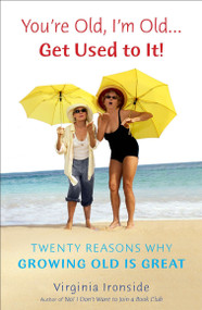 You're Old, I'm Old . . . Get Used to It! (Twenty Reasons Why Growing Old Is Great) by Virginia Ironside, 9780452297432