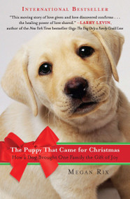 The Puppy That Came for Christmas (How a Dog Brought One Family the Gift of Joy) by Megan Rix, 9780452297487