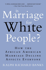 Is Marriage for White People? (How the African American Marriage Decline Affects Everyone) by Ralph Richard Banks, 9780452297531