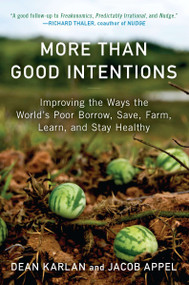 More Than Good Intentions (Improving the Ways the World's Poor Borrow, Save, Farm, Learn, and Stay Healthy) by Dean Karlan, Jacob Appel, 9780452297562