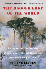 The Ragged Edge of the World (Encounters at the Frontier Where Modernity, Wildlands and Indigenous Peoples Meet) by Eugene Linden, 9780452297746