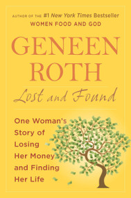 Lost and Found (One Woman's Story of Losing Her Money and Finding Her Life) by Geneen Roth, 9780452297760