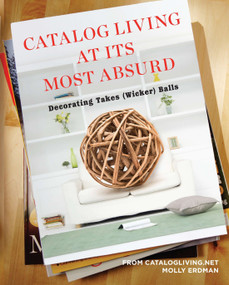 Catalog Living at Its Most Absurd (Decorating Takes (Wicker) Balls) by Molly Erdman, 9780452297814
