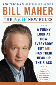 The New New Rules (A Funny Look at How Everybody but Me Has Their Head Up Their Ass) by Bill Maher, 9780452298293
