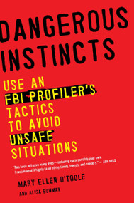 Dangerous Instincts (Use an FBI Profiler's Tactics to Avoid Unsafe Situations) by Mary Ellen O'Toole Ph.D, Alisa Bowman, 9780452298521