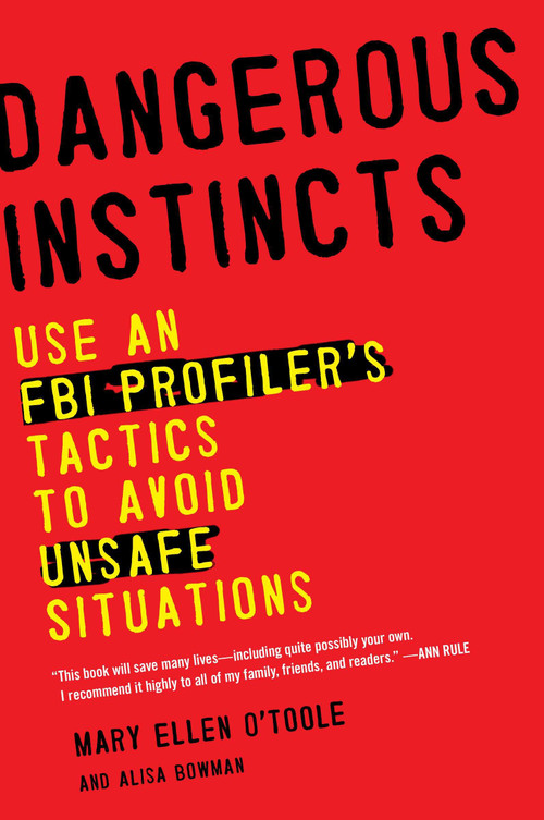 Dangerous Instincts (Use an FBI Profiler's Tactics to Avoid Unsafe Situations) by Mary Ellen O'Toole Ph.D, Alisa Bowman, 9780452298521